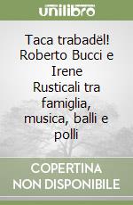 Taca trabadël! Roberto Bucci e Irene Rusticali tra famiglia, musica, balli e polli libro