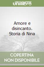 Amore e disincanto. Storia di Nina libro