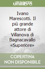 Ivano Marescotti. Il più grande attore di Villanova di Bagnacavallo «Superiore» libro