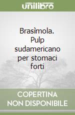 Brasìmola. Pulp sudamericano per stomaci forti libro