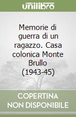 Memorie di guerra di un ragazzo. Casa colonica Monte Brullo (1943-45) libro