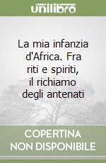 La mia infanzia d'Africa. Fra riti e spiriti, il richiamo degli antenati libro