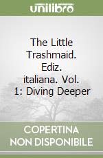 The Little Trashmaid. Ediz. italiana. Vol. 1: Diving Deeper libro