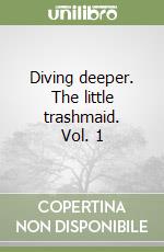 Diving deeper. The little trashmaid. Vol. 1