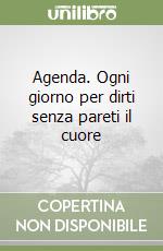 Agenda. Ogni giorno per dirti senza pareti il cuore