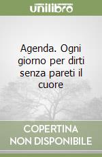 Agenda. Ogni giorno per dirti senza pareti il cuore libro