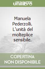 Manuela Pederzolli. L'unità del molteplice sensibile. libro