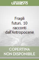 Fragili futuri. 10 racconti dall'Antropocene libro