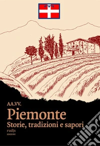 Piemonte. Storie, tradizioni e sapori