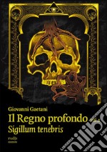 Il Regno profondo. Vol. 1: Sigillum tenebris