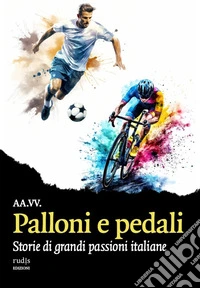 Palloni e pedali. Storie di grandi passioni italiane libro