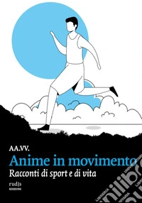 Anime in movimento. Racconti di sport e di vita libro