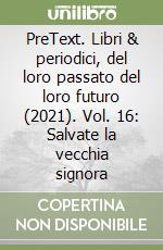 PreText. Libri & periodici, del loro passato del loro futuro (2021). Vol. 16: Salvate la vecchia signora libro