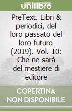 PreText. Libri & periodici, del loro passato del loro futuro (2019). Vol. 10: Che ne sarà del mestiere di editore libro