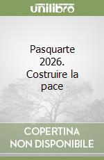 Pasquarte 2026. Costruire la pace