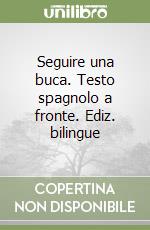 Seguire una buca. Testo spagnolo a fronte. Ediz. bilingue libro