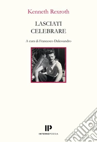 Lasciati celebrare. Poesie scelte 1937-1974. Ediz. multilingue libro