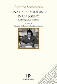 Una cara immagine in un sogno. L'opera poetica completa libro