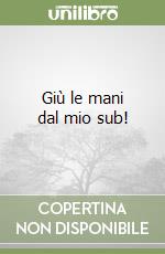 Giù le mani dal mio sub!