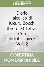 Diario alcolico di Kikuri. Bocchi the rock! Extra. Con sottobicchiere. Vol. 2 libro