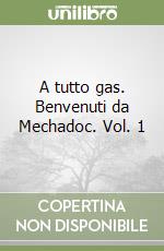 A tutto gas. Benvenuti da Mechadoc. Vol. 1 libro