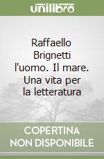 Raffaello Brignetti l'uomo. Il mare. Una vita per la letteratura libro