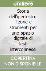 Storia dell'ipertesto. Teorie e strumenti per uno spazio digitale di testi interconnessi libro