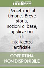 Percettroni al timone. Breve storia, nozioni di base, applicazioni di intelligenza artificiale libro