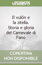 Il vulón e la zitella. Storia e gloria del Carnevale di Fano libro