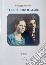 Ti regalerò il mare. Una parte di te vive e cresce in me libro