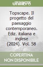 Topscape. Il progetto del paesaggio contemporaneo. Ediz. italiana e inglese (2024). Vol. 58 libro