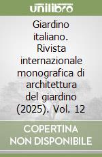 Giardino italiano. Rivista internazionale monografica di architettura del giardino (2025). Vol. 12 libro