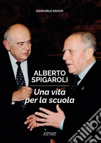 Alberto Spigaroli. Una vita per la scuola libro
