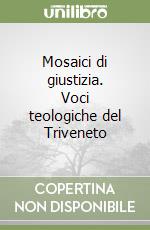 Mosaici di giustizia. Voci teologiche del Triveneto libro
