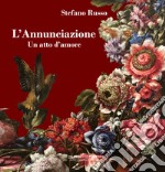 L'Annunciazione. Un atto d'amore. Ediz. aggiornata 2023. Con Segnalibro libro