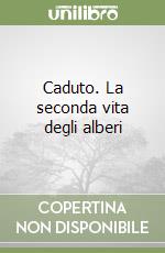 Caduto. La seconda vita degli alberi libro