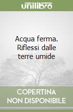Acqua ferma. Riflessi dalle terre umide libro