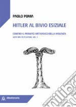 Hitler al bivio esiziale. Contro il primato metafisico della violenza. Note per l'élite futura. Vol. 3 libro