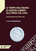 Il tempo dell'anima. La nostra libertà alle prese col caso. Atti del convegno del 7 Ottobre 2023