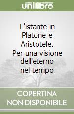 L'istante in Platone e Aristotele. Per una visione dell'eterno nel tempo