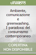 Ambiente, comunicazione e greenwashing. I paradossi del consumismo contemporaneo