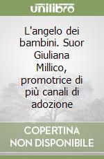 L'angelo dei bambini. Suor Giuliana Millico, promotrice di più canali di adozione libro
