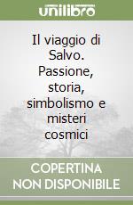 Il viaggio di Salvo. Passione, storia, simbolismo e misteri cosmici libro