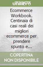 Ecommerce Workbook. Centinaia di casi reali dei migliori ecommerce per prendere spunto e implementare le migliori tattiche