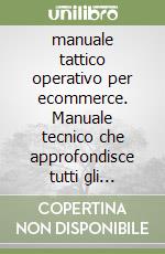 manuale tattico operativo per ecommerce. Manuale tecnico che approfondisce tutti gli aspetti della vendita online tramite ecommerce