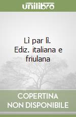 Lì par lì. Ediz. italiana e friulana libro
