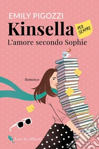Kinsella per sempre. L'amore secondo Sophie libro