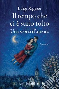 Il tempo che ci è stato tolto. Una storia d'amore