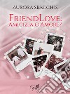 Amicizia o amore? Friendlove libro