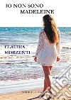 Io non sono Madeleine. Ediz. integrale libro di Morzenti Claudia